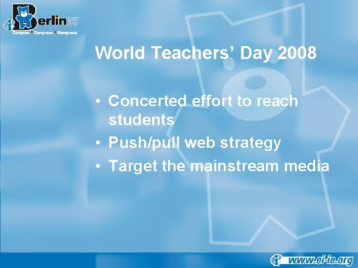 World Teachers’ Day 2008 • Concerted effort to reach students • Push/pull web strategy