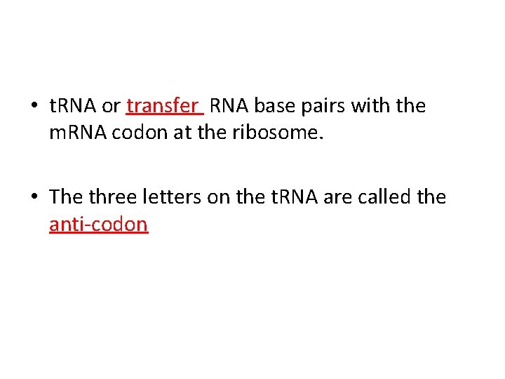  • t. RNA or transfer RNA base pairs with the m. RNA codon