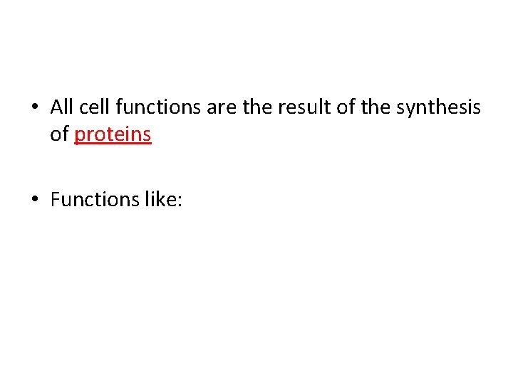  • All cell functions are the result of the synthesis of proteins •