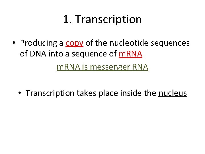 1. Transcription • Producing a copy of the nucleotide sequences of DNA into a