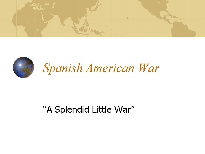Spanish American War “A Splendid Little War” 