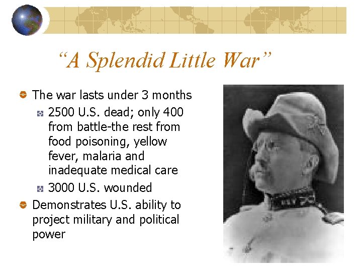 “A Splendid Little War” The war lasts under 3 months 2500 U. S. dead;