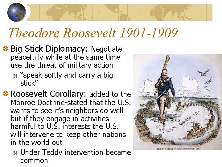 Theodore Roosevelt 1901 -1909 Big Stick Diplomacy: Negotiate peacefully while at the same time