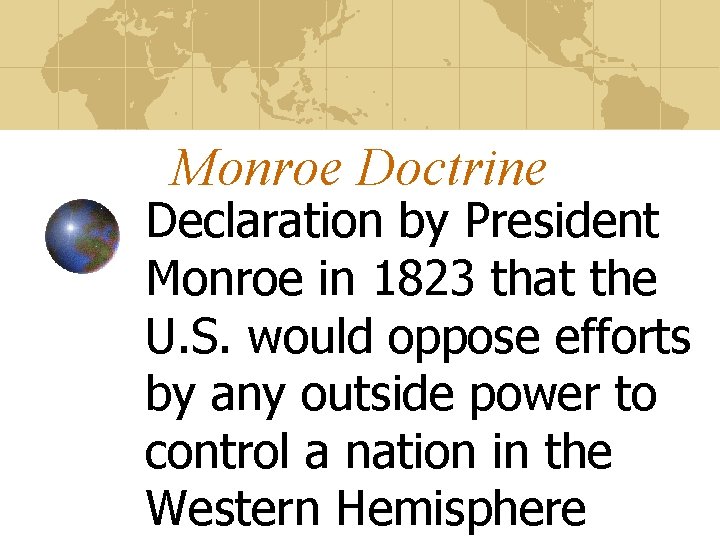 Monroe Doctrine Declaration by President Monroe in 1823 that the U. S. would oppose