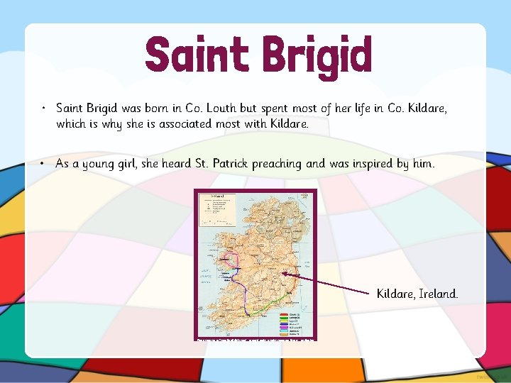 Saint Brigid • Saint Brigid was born in Co. Louth but spent most of