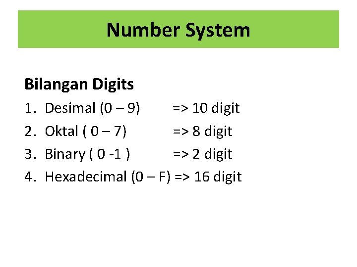 Number System Bilangan Digits 1. 2. 3. 4. Desimal (0 – 9) => 10