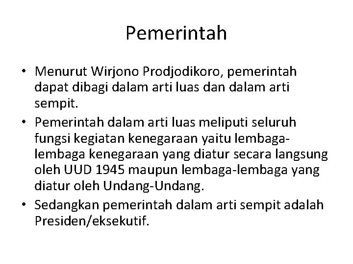 Pemerintah • Menurut Wirjono Prodjodikoro, pemerintah dapat dibagi dalam arti luas dan dalam arti