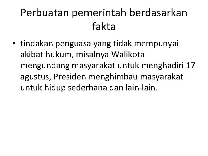 Perbuatan pemerintah berdasarkan fakta • tindakan penguasa yang tidak mempunyai akibat hukum, misalnya Walikota