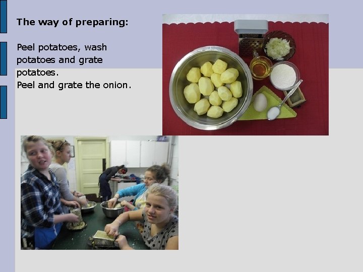 The way of preparing: Peel potatoes, wash potatoes and grate potatoes. Peel and grate