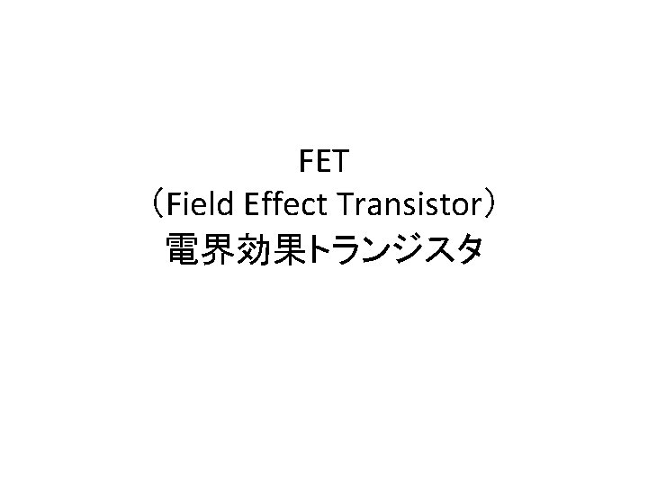 FET （Field Effect Transistor） 電界効果トランジスタ 