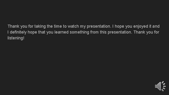 Thank you for taking the time to watch my presentation. I hope you enjoyed