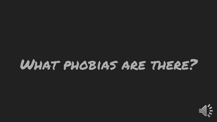 What phobias are there? 