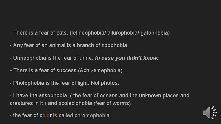 - There is a fear of cats. (felineophobia/ ailurophobia/ gatophobia) - Any fear of