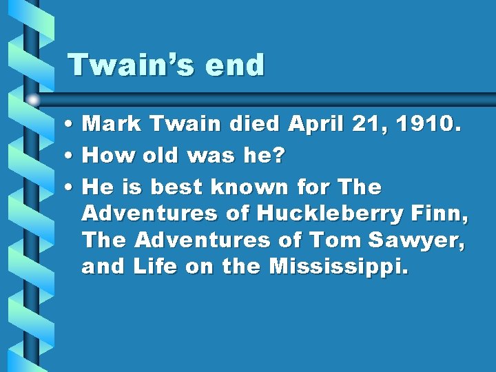 Twain’s end • Mark Twain died April 21, 1910. • How old was he?