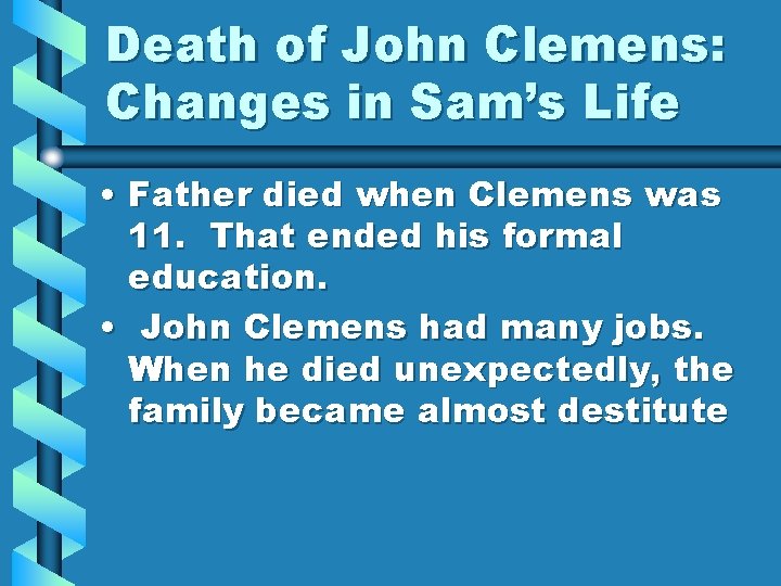 Death of John Clemens: Changes in Sam’s Life • Father died when Clemens was