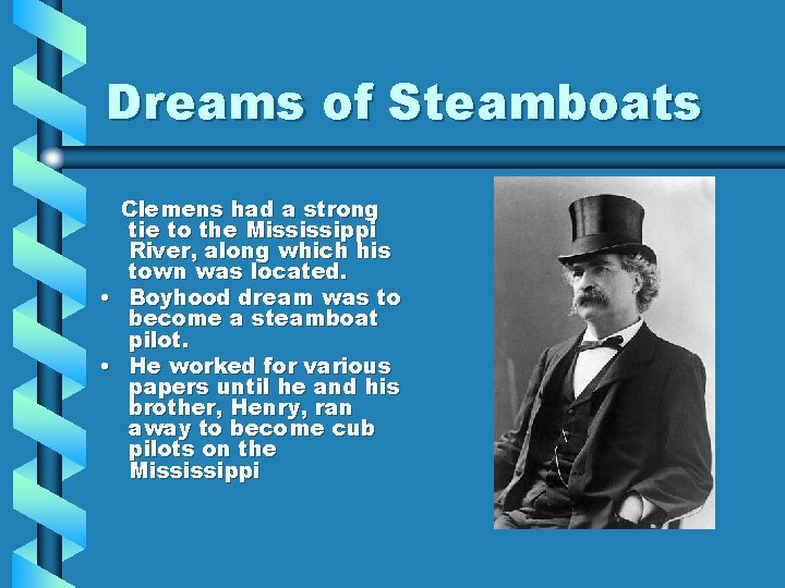 Dreams of Steamboats Clemens had a strong tie to the Mississippi River, along which