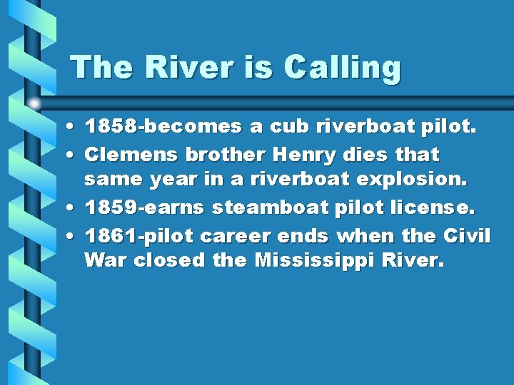 The River is Calling • 1858 -becomes a cub riverboat pilot. • Clemens brother