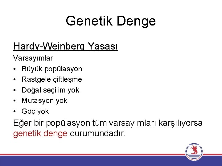 Genetik Denge Hardy-Weinberg Yasası Varsayımlar • Büyük popülasyon • Rastgele çiftleşme • Doğal seçilim