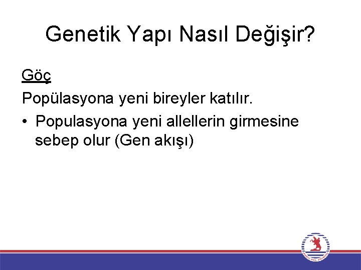 Genetik Yapı Nasıl Değişir? Göç Popülasyona yeni bireyler katılır. • Populasyona yeni allellerin girmesine