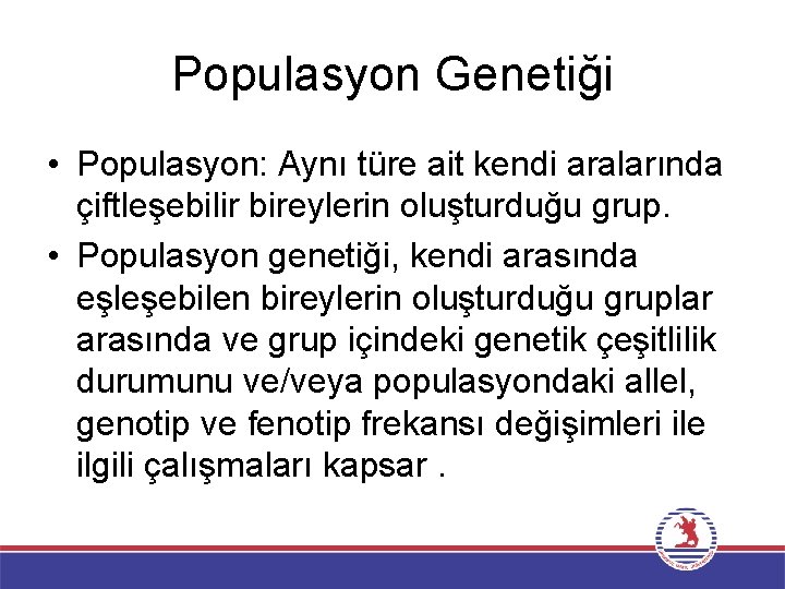 Populasyon Genetiği • Populasyon: Aynı türe ait kendi aralarında çiftleşebilir bireylerin oluşturduğu grup. •