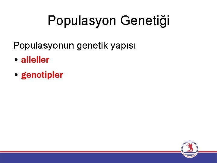 Populasyon Genetiği Populasyonun genetik yapısı • alleller • genotipler 