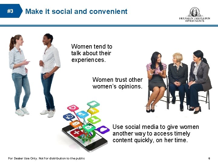 #3 Make it social and convenient Women tend to talk about their experiences. Women