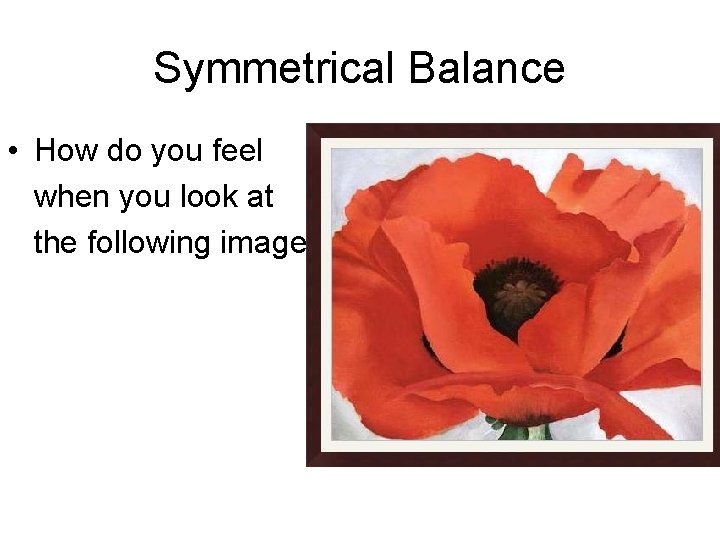 Symmetrical Balance • How do you feel when you look at the following image…….