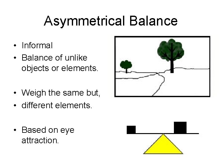 Asymmetrical Balance • Informal • Balance of unlike objects or elements. • Weigh the