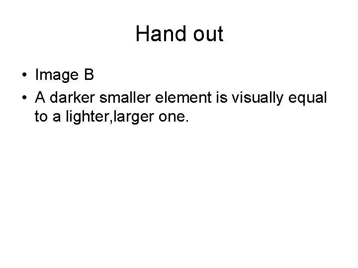 Hand out • Image B • A darker smaller element is visually equal to