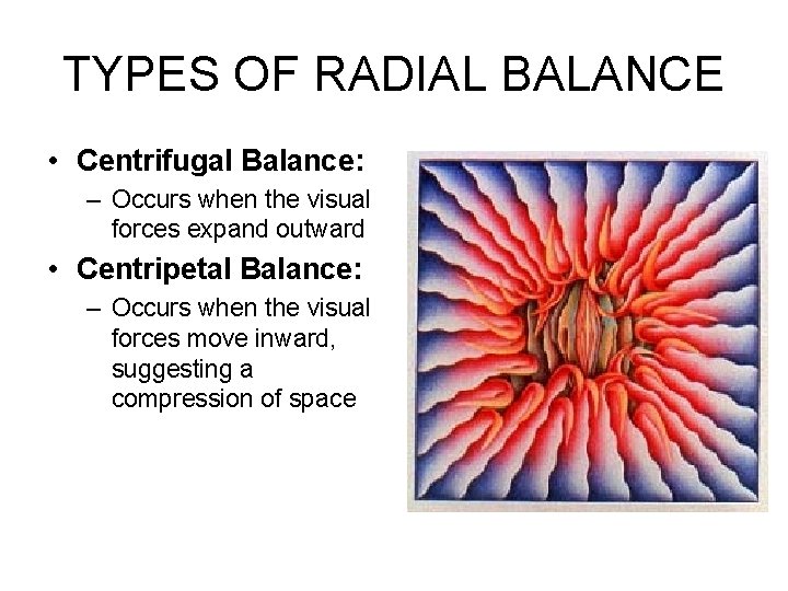 TYPES OF RADIAL BALANCE • Centrifugal Balance: – Occurs when the visual forces expand