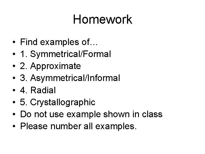 Homework • • Find examples of… 1. Symmetrical/Formal 2. Approximate 3. Asymmetrical/Informal 4. Radial