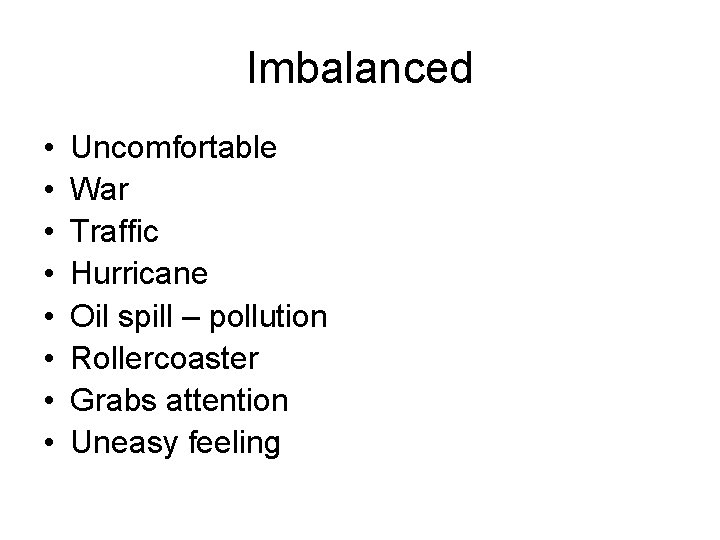 Imbalanced • • Uncomfortable War Traffic Hurricane Oil spill – pollution Rollercoaster Grabs attention