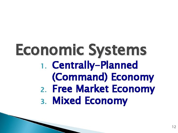 Economic Systems 1. 2. 3. Centrally-Planned (Command) Economy Free Market Economy Mixed Economy 12