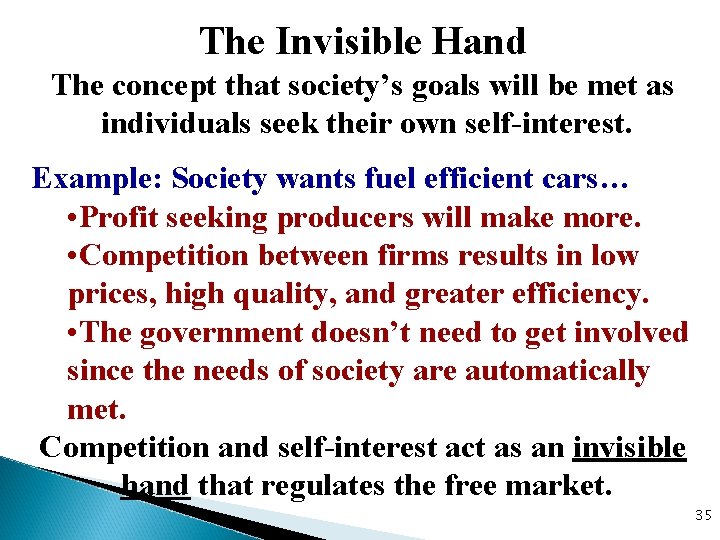 The Invisible Hand The concept that society’s goals will be met as individuals seek