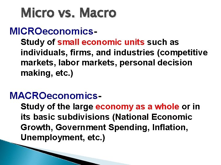 Micro vs. Macro MICROeconomics. Study of small economic units such as individuals, firms, and