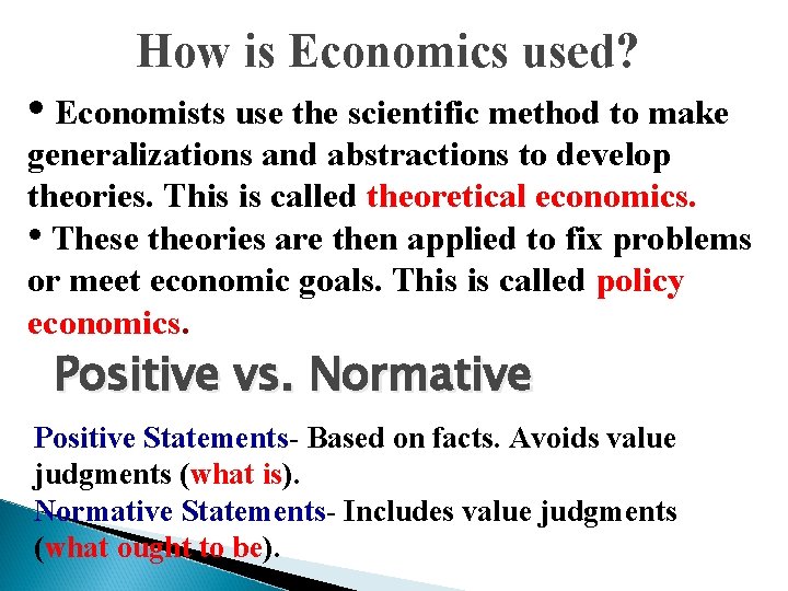 How is Economics used? • Economists use the scientific method to make generalizations and