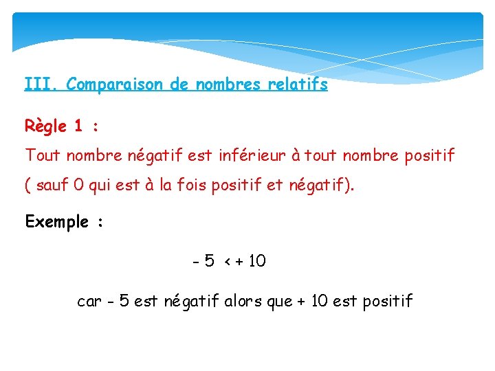 III. Comparaison de nombres relatifs Règle 1 : Tout nombre négatif est inférieur à