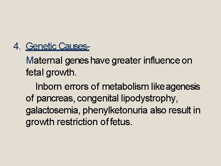4. Genetic Causes. Maternal genes have greater influence on fetal growth. Inborn errors of