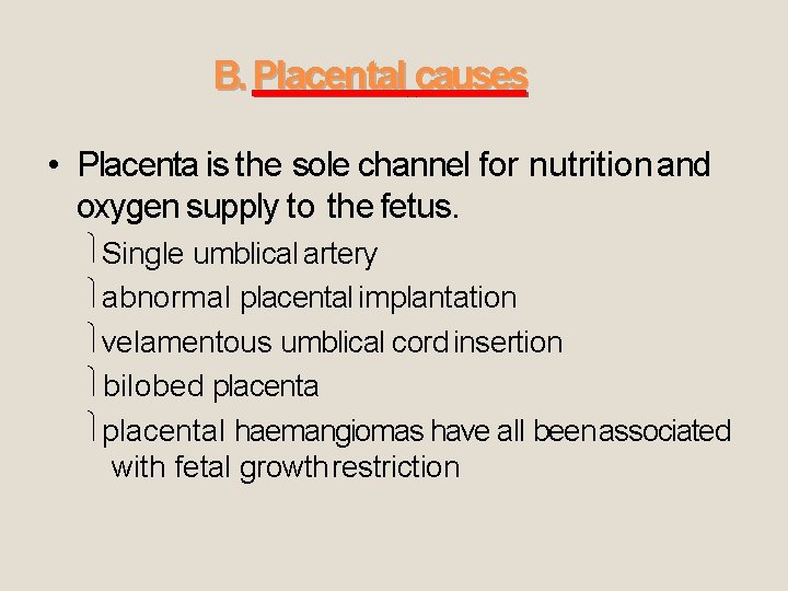 B. Placental causes • Placenta is the sole channel for nutrition and oxygen supply