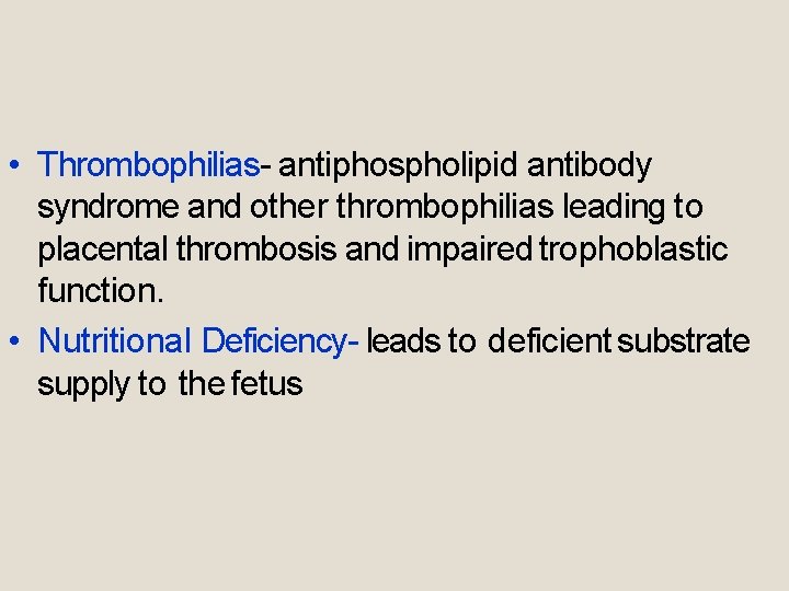  • Thrombophilias- antiphospholipid antibody syndrome and other thrombophilias leading to placental thrombosis and