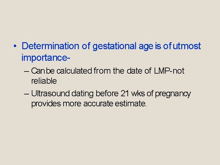  • Determination of gestational age is of utmost importance– Can be calculated from