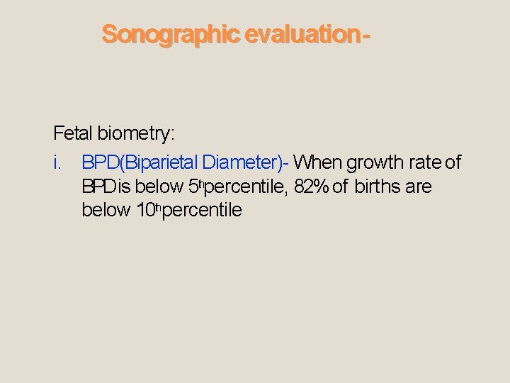 Sonographic evaluation- Fetal biometry: i. BPD(Biparietal Diameter)- When growth rate of BPDis below 5