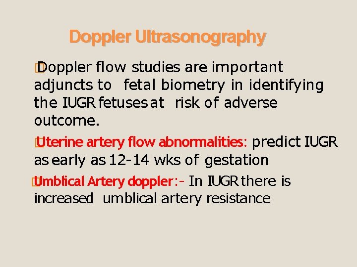 Doppler Ultrasonography � Doppler flow studies are important adjuncts to fetal biometry in identifying