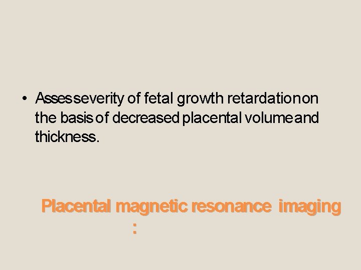  • Assesseverity of fetal growth retardation on the basis of decreased placental volume