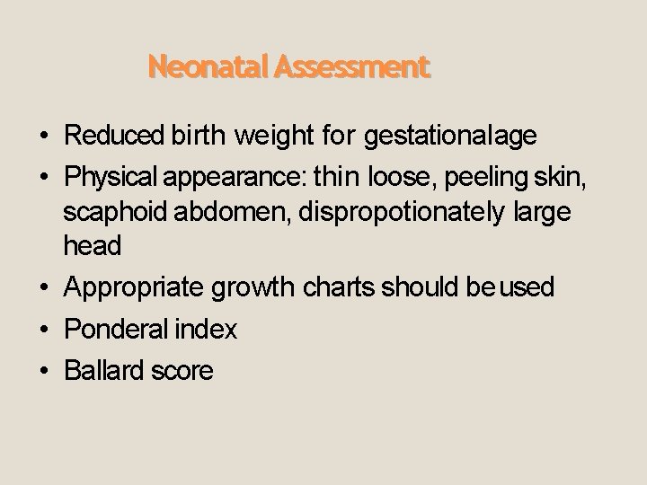 Neonatal Assessment • Reduced birth weight for gestational age • Physical appearance: thin loose,