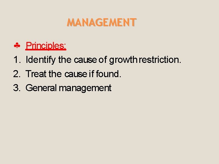 MANAGEMENT Principles: 1. Identify the cause of growth restriction. 2. Treat the cause if