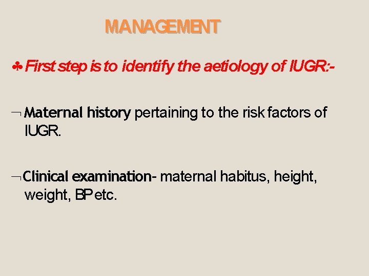 MANAGEMENT First step is to identify the aetiology of IUGR: Maternal history pertaining to