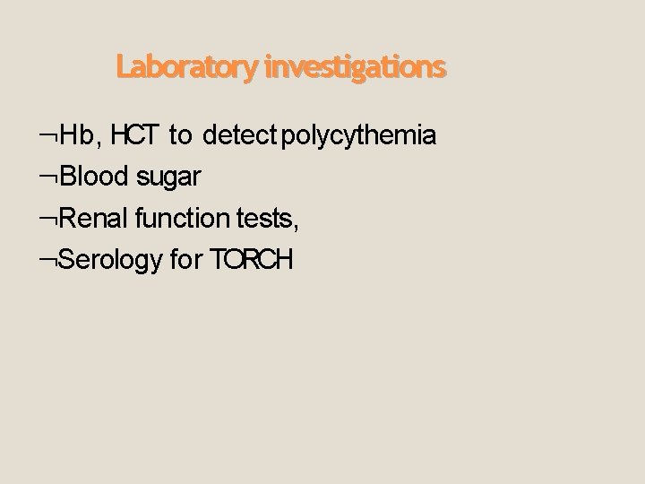 Laboratory investigations Hb, HCT to detect polycythemia Blood sugar Renal function tests, Serology for