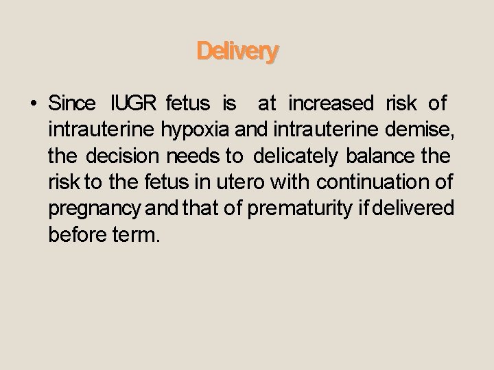 Delivery • Since IUGR fetus is at increased risk of intrauterine hypoxia and intrauterine