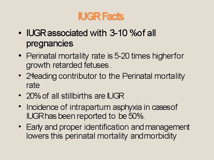 IUGR Facts • IUGR associated with 3 -10 %of all pregnancies • Perinatal mortality